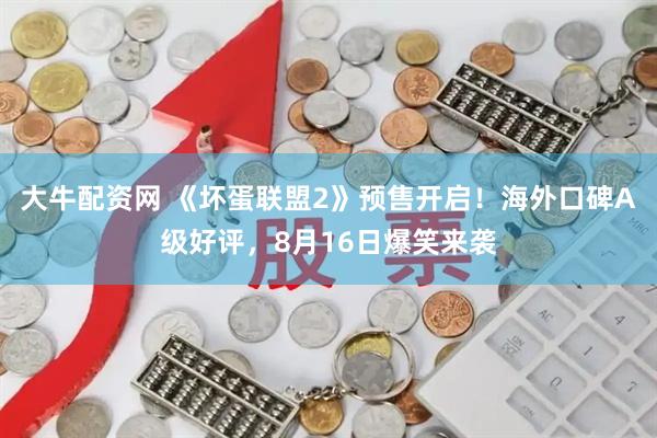 大牛配资网 《坏蛋联盟2》预售开启！海外口碑A级好评，8月16日爆笑来袭