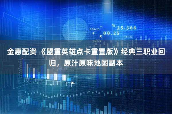 金惠配资 《盟重英雄点卡重置版》经典三职业回归，原汁原味地图副本
